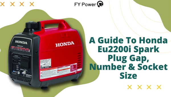A Guide To Honda Eu2200i Spark Plug Gap, Number & Socket Size