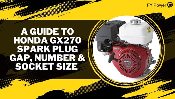 A Guide To Honda GX270 Spark Plug Gap, Number & Socket Size