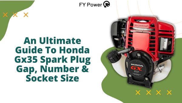 Guide To Honda Gx35 Spark Plug Gap, Number & Socket Size