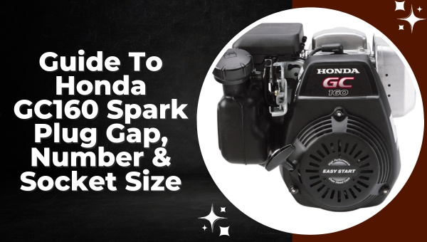 Guide To Honda GC160 Spark Plug Gap, Number & Socket Size