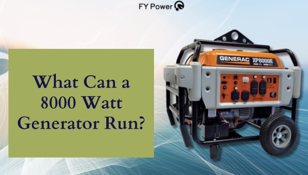 What Can a 8000 Watt Generator Run?