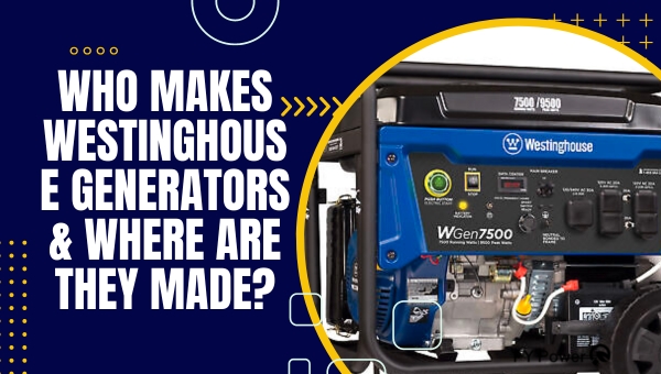 Who Makes Westinghouse Generators & Where Are They Made?