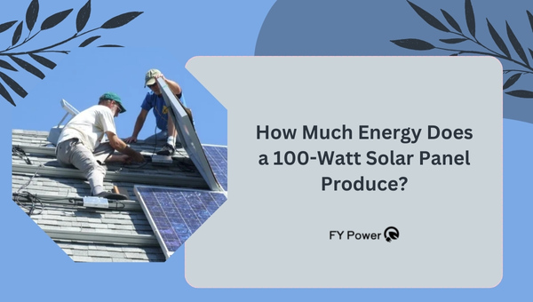 How Much Energy Does a 100-Watt Solar Panel Produce?
