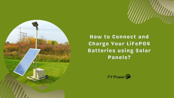 How to Connect and Charge Your LiFePO4 Batteries using Solar Panels?