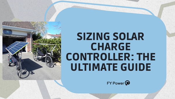 Sizing Solar Charge Controller: The Ultimate Guide