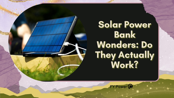 Solar Power Bank Wonders: Do They Actually Work?