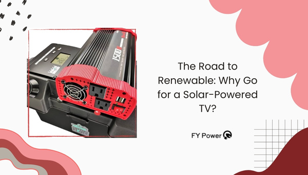 The Road to Renewable: Why Go for a Solar-Powered TV?