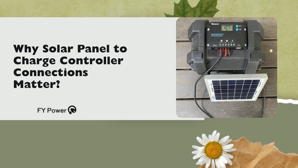 Why do Solar Panels to Charge Controller Connections Matter?